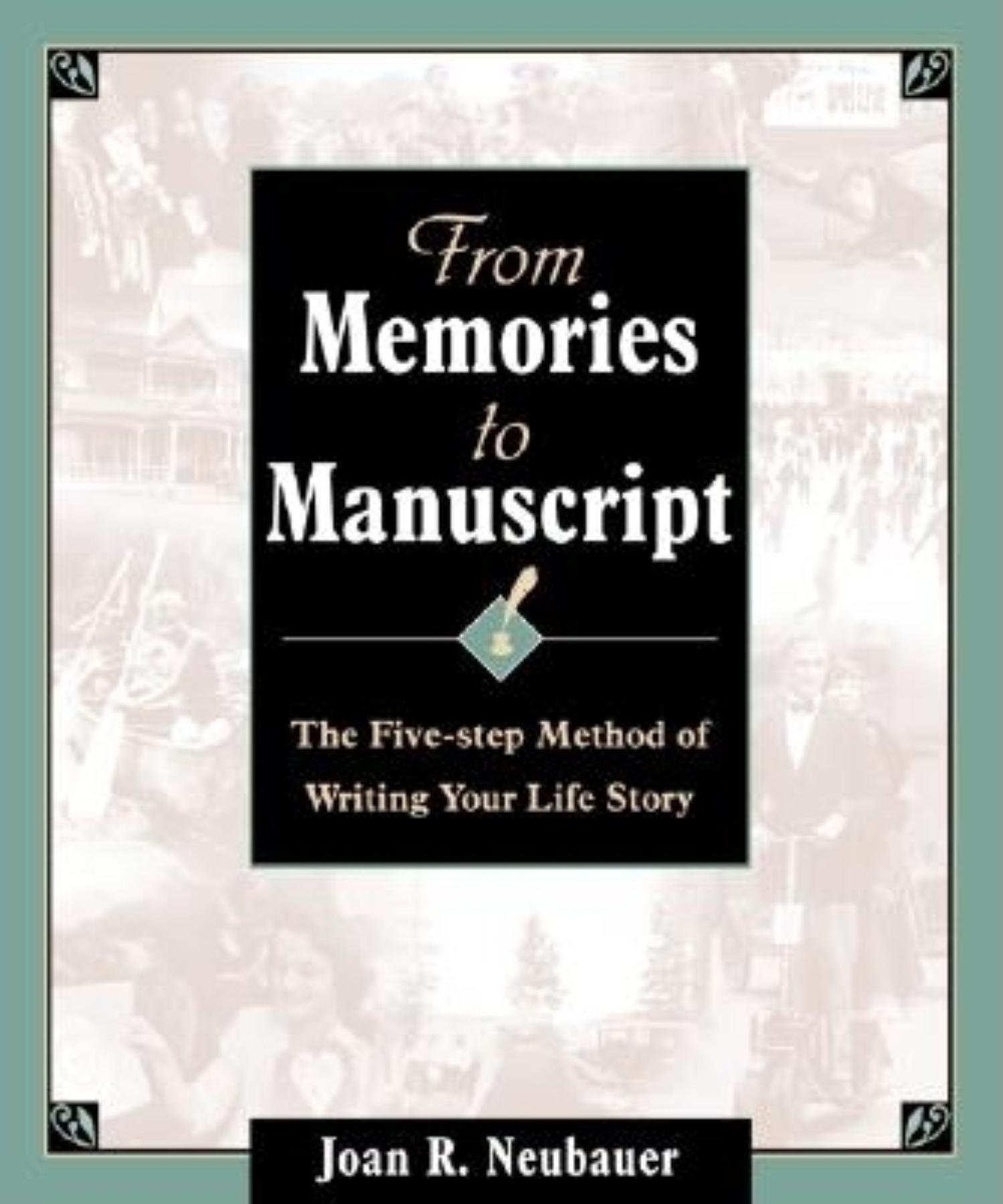 Neubauer, Joan R. From Memories To Manuscript, The Five Step Method Of Writing Your Life Story