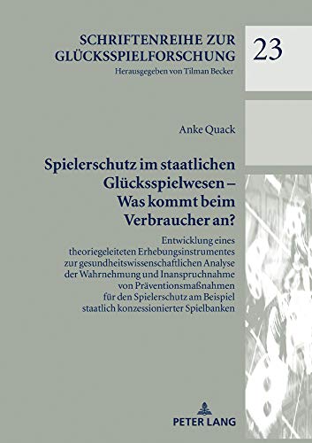 Spielerschutz im staatlichen Glücksspielwesen – Was kommt beim Verbraucher an?: Entwicklung eines theoriegeleiteten Erhebungsinstrumentes zur ... zur Glücksspielforschung, Band 23)