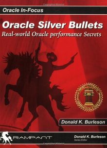 Oracle Silver Bullets: Real-World Oracle Performance Secrets (Oracle In-Focus)