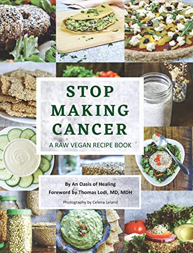 An Oasis of Healing Stop Making Cancer, A Raw Vegan Recipe Book