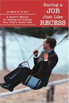 Having a Job Just Like Recess: A Parent's Manual for Guiding and Gracing Your Child's Career Path