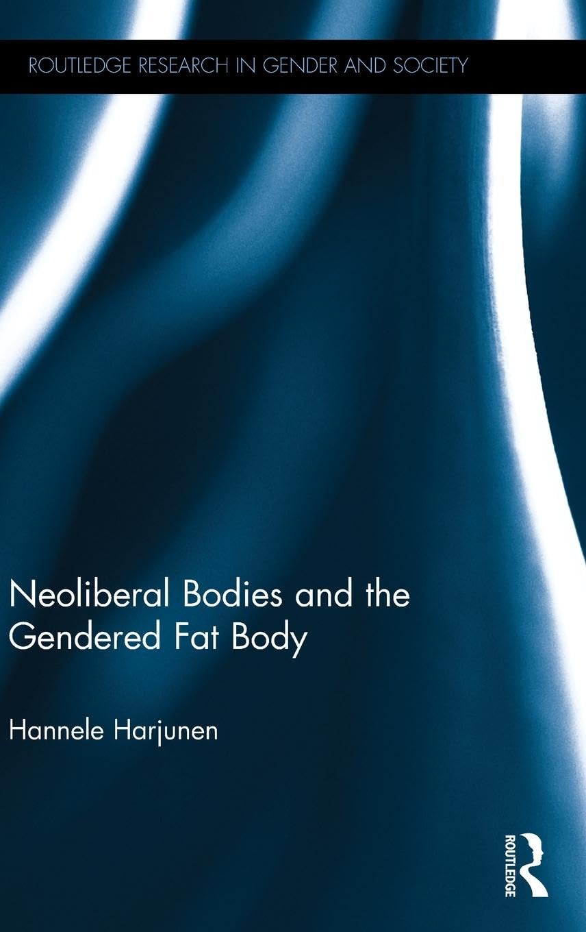 Neoliberal Bodies and the Gendered Fat Body (Routledge Research in Gender and Society, Band 52)
