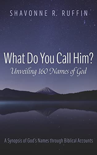 What Do You Call Him? Unveiling 160 Names of God: A Synopsis of God's Names Through Biblical Accounts