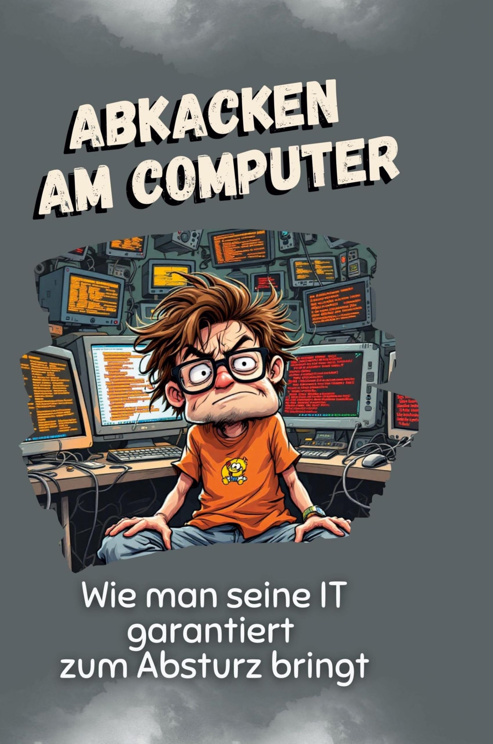 Abkacken am Computer: Wie man seine IT garantiert zum Absturz bringt