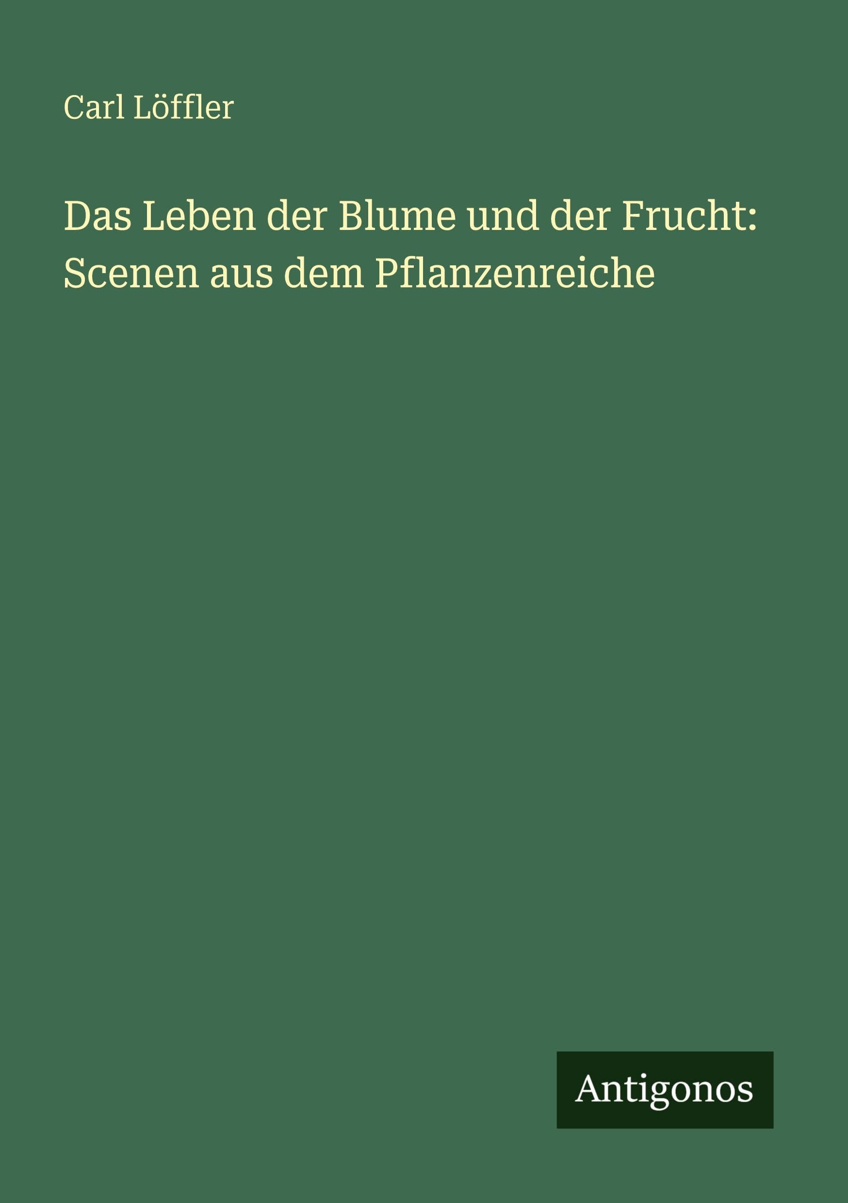 Das Leben der Blume und der Frucht: Scenen aus dem Pflanzenreiche