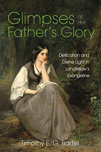 Glimpses of Her Father’s Glory: Deification and Divine Light in Longfellow’s Evangeline