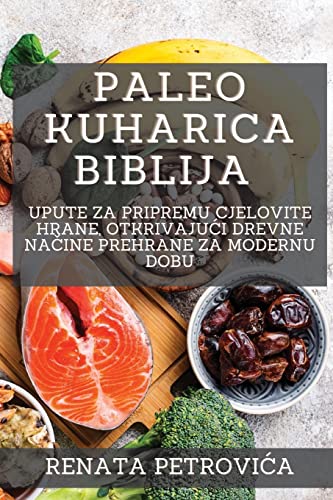 Paleo Kuharica Biblija: Upute za pripremu cjelovite hrane, otkrivaju¿i drevne na¿ine prehrane za modernu dobu