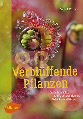 88 verblüffende Pflanzen: Die erstaunlichen Kniffe unserer Blumen, Sträucher und Bäume