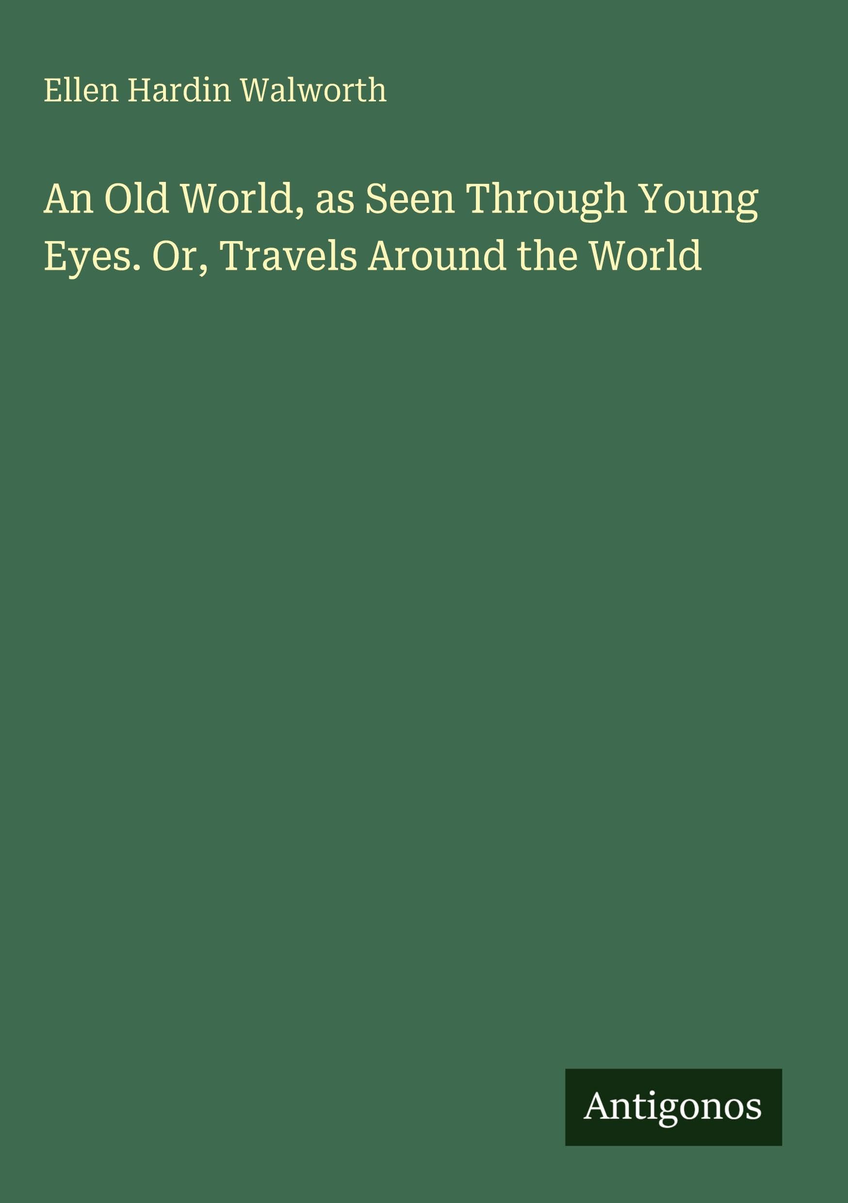 An Old World, as Seen Through Young Eyes. Or, Travels Around the World