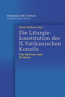 Die Liturgiekonstitution des II. Vatikanischen Konzils: Eine Relecture nach 50 Jahren
