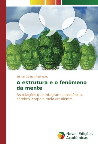A estrutura e o fenômeno da mente: As relações que integram consciência, cérebro, corpo e meio ambiente