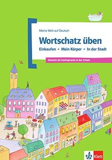 Wortschatz üben: Einkaufen - Mein Körper - In der Stadt: Deutsch als Zweitsprache in der Schule. Buch (Meine Welt auf Deutsch)