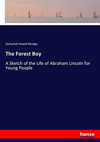 The Forest Boy: A Sketch of the Life of Abraham Lincoln for Young People