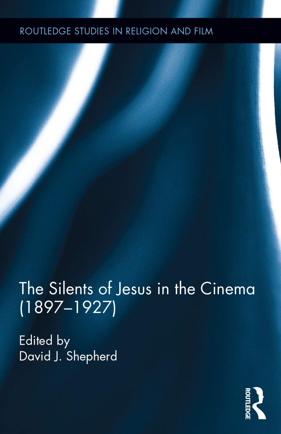 The Silents of Jesus in the Cinema (1897-1927) (Routledge Studies in Religion and Film, 5, Band 5)