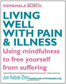 Living Well with Pain and Illness: The Mindful Way to Free Yourself from Suffering