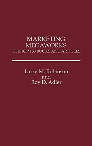 Marketing Megaworks: The Top 150 Books and Articles