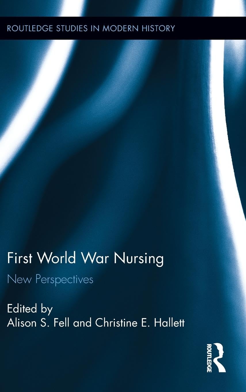 First World War Nursing: New Perspectives (Routledge Studies in Modern History, Band 11)