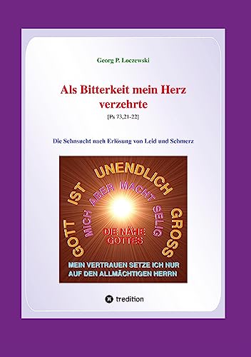 Als Bitterkeit mein Herz verzehrte: Die Sehnsucht nach Erlösung von Leid und Schmerz