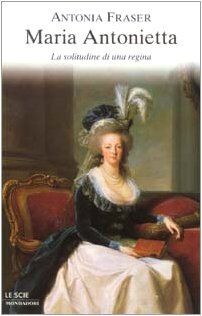 Maria Antonietta. La solitudine di una regina