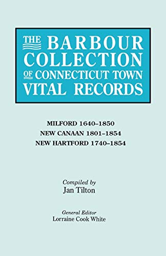 The Barbour Collection of Connecticut Town Vital Records. Volume 28: Milford 1640-1850, New Canaan 1801-1854, New Hartford 1740-1854