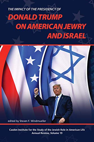 The Impact of the Presidency of Donald Trump on American Jewry and Israel: The Jewish Role in American Life (Annual Review of the Casden Institute for ... of the Jewish Role in American Life, 19)