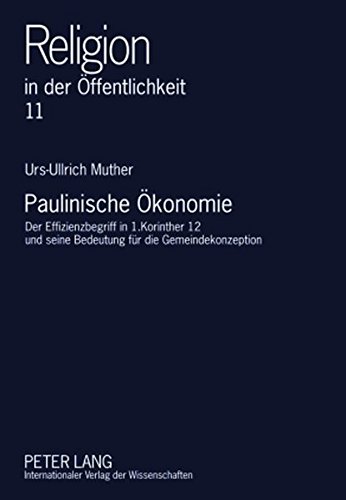 Paulinische Ökonomie: Der Effizienzbegriff in 1.Korinther 12 und seine Bedeutung für die Gemeindekonzeption (Religion in der Öffentlichkeit)