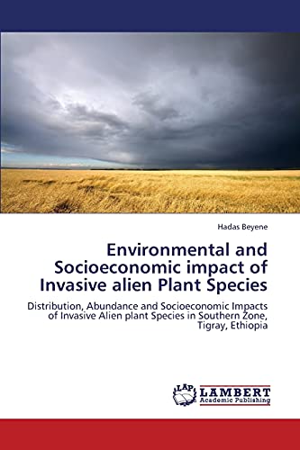 Environmental and Socioeconomic impact of Invasive alien Plant Species: Distribution, Abundance and Socioeconomic Impacts of Invasive Alien plant Species in Southern Zone, Tigray, Ethiopia