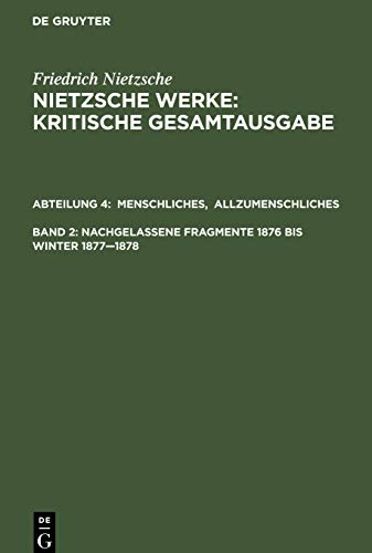 Werke, Kritische Gesamtausgabe, Abt.4, Bd.2, Menschliches, Allzumenschliches I; Nachgelassene Fragmente 1876 - Winter 1877/1878 (Friedrich Nietzsche: Nietzsche Werke. Abteilung 4)
