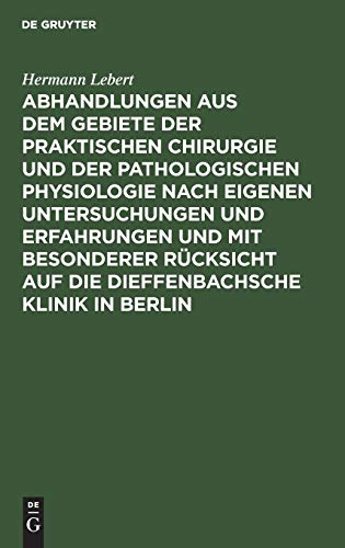 Abhandlungen aus dem Gebiete der praktischen Chirurgie und der pathologischen Physiologie nach eigenen Untersuchungen und Erfahrungen und mit ... auf die Dieffenbachsche Klinik in Berlin