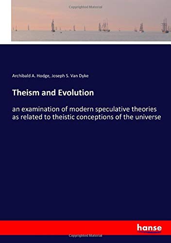 Theism and Evolution: an examination of modern speculative theories as related to theistic conceptions of the universe