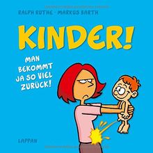 Kinder! Man bekommt ja so viel zurück!