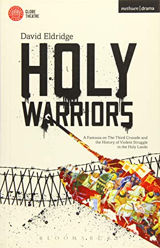 Holy Warriors: A Fantasia on the Third Crusade and the History of Violent Struggle in the Holy Lands (Modern Plays)