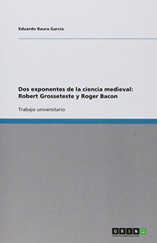 Dos exponentes de la ciencia medieval: Robert Grosseteste y Roger Bacon