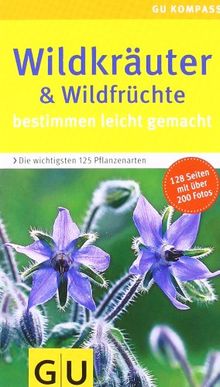 Wildkräuter & Wildfrüchte bestimmen leicht gemacht: Bestimmen leicht gemacht. Die wichtigsten 125 Pflanzenarten. Extra: Typische Merkmale (GU Naturkompasse)