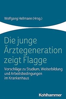 Die junge Ärztegeneration zeigt Flagge: Vorschläge zu Studium, Weiterbildung und Arbeitsbedingungen im Krankenhaus