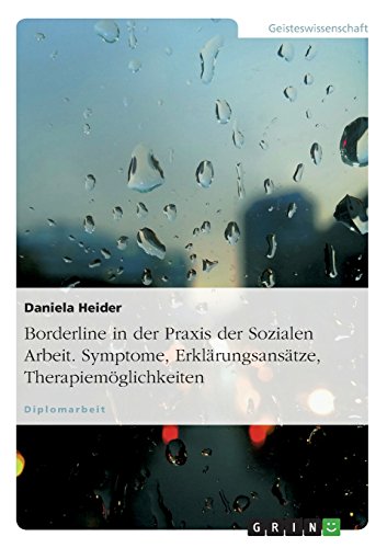 Borderline in der Praxis der Sozialen Arbeit. Symptome, Erklärungsansätze, Therapiemöglichkeiten