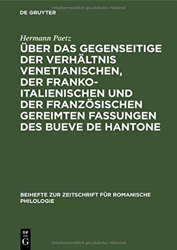Über das gegenseitige der Verhältnis venetianischen, der franko-italienischen und der französischen gereimten Fassungen des Bueve de Hantone (Beihefte ... für romanische Philologie, 50, Band 50)