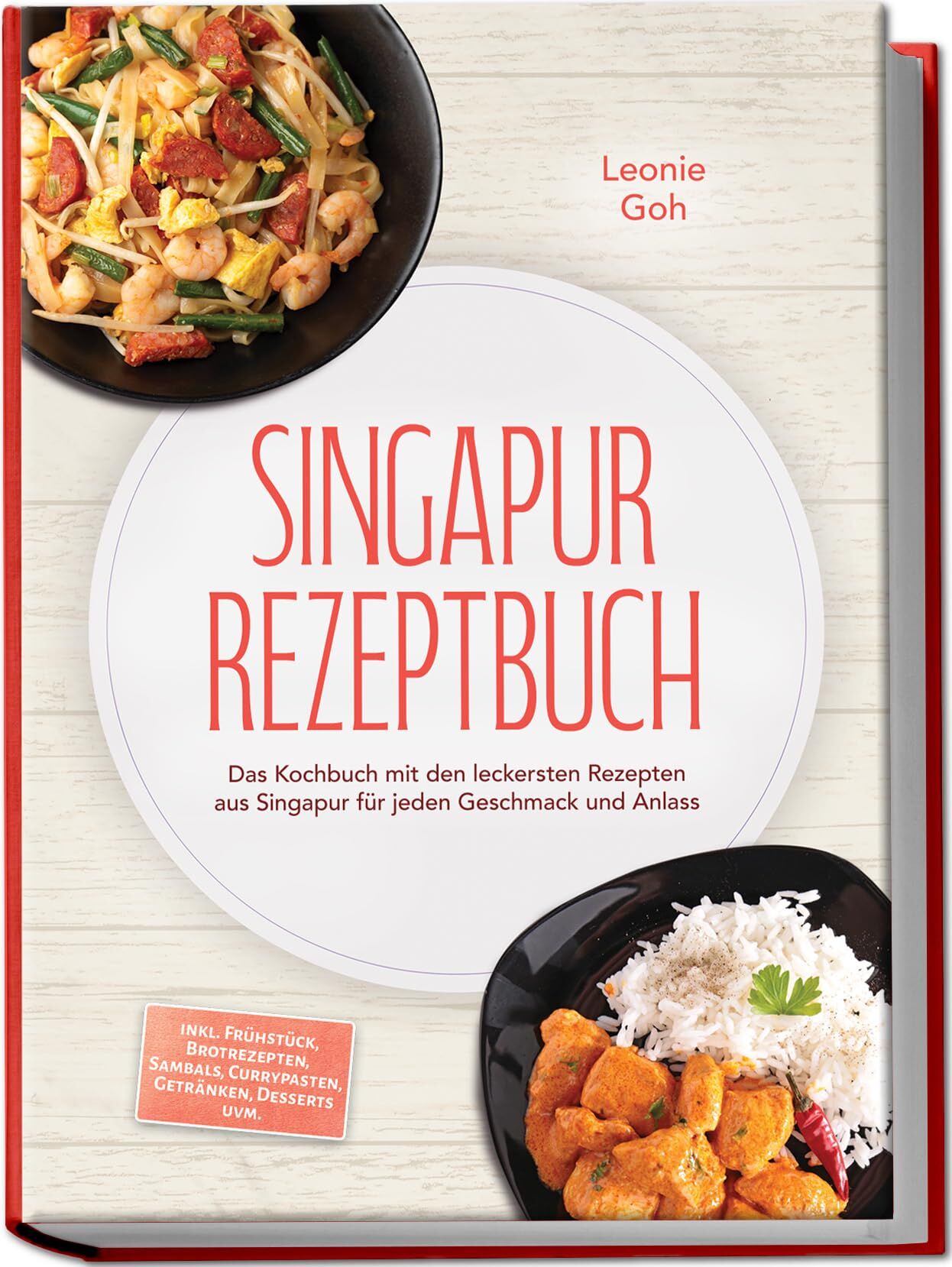 Singapur Rezeptbuch: Das Kochbuch mit den leckersten Rezepten aus Singapur für jeden Geschmack und Anlass - inkl. Frühstück, Brotrezepten, Sambals, Currypasten, Getränken, Desserts uvm.