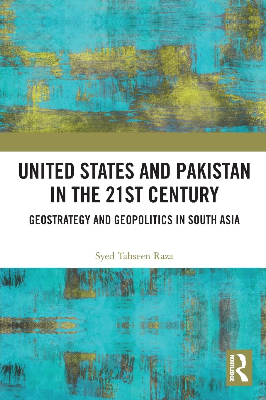 United States and Pakistan in the 21st Century: Geostrategy and Geopolitics in South Asia