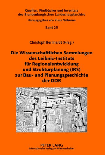 Die Wissenschaftlichen Sammlungen des Leibniz-Instituts für Regionalentwicklung und Strukturplanung (IRS) zur Bau- und Planungsgeschichte der DDR ... des Brandenburgischen Landeshaupt-Archivs)