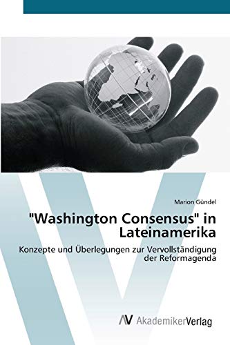 Washington Consensus in Lateinamerika: Konzepte und Überlegungen zur Vervollständigung der Reformagenda
