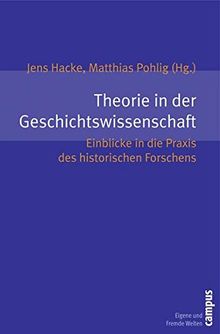 Theorie in der Geschichtswissenschaft: Einblicke in die Praxis des historischen Forschens (Eigene und Fremde Welten)