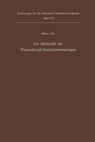 Die Methodik der Wasserdampf-Sorptionsmessungen (Anleitungen für die chemische Laboratoriumspraxis, 11, Band 11)
