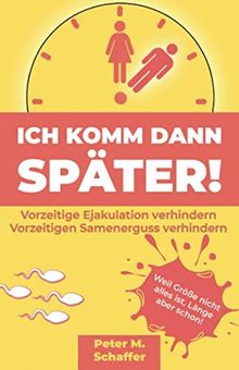 Ich komm dann später: Vorzeitigen Samenerguss verhindern. Mit dem Selbstcoaching Buch zum besseren Liebhaber werden.