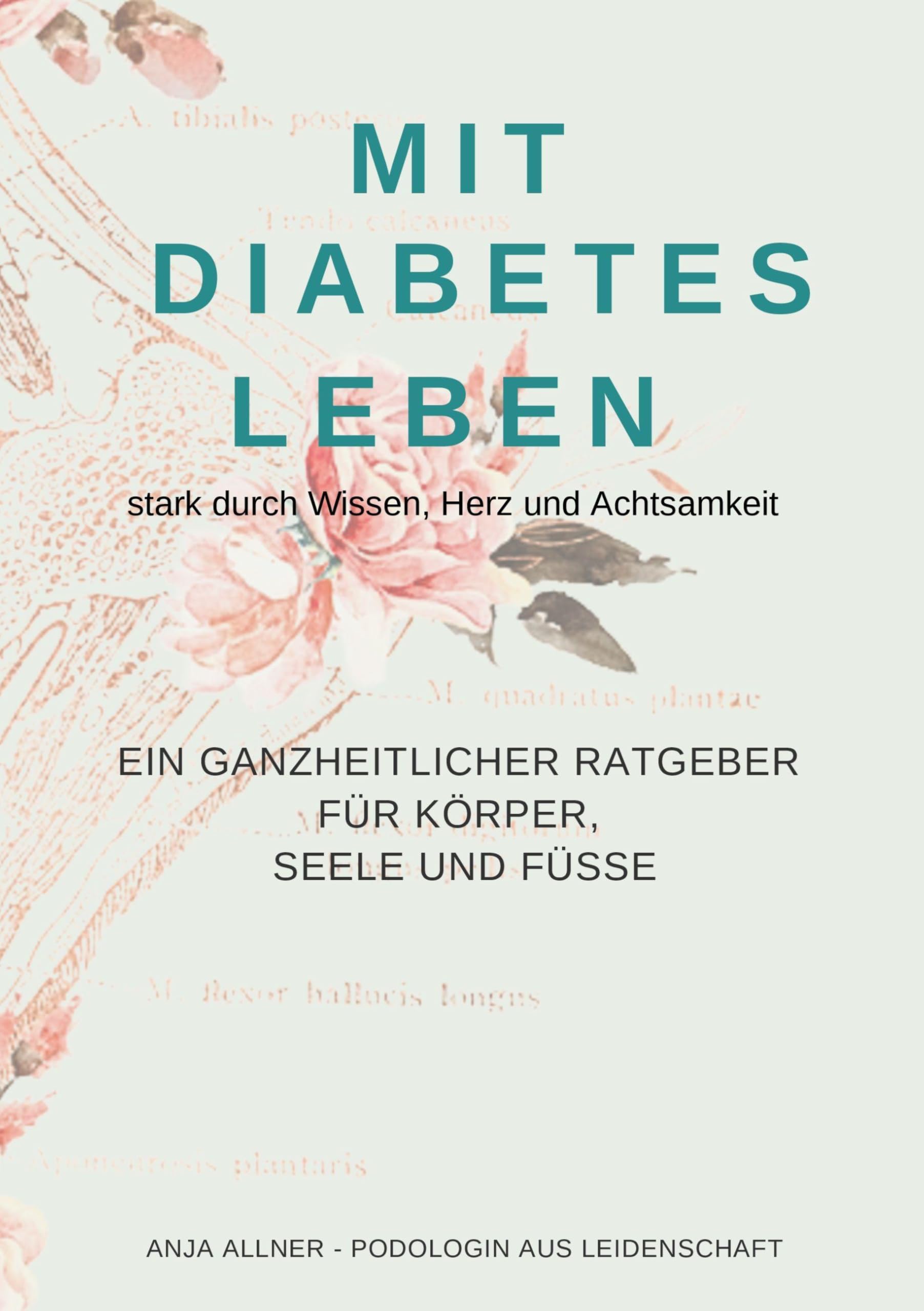 Mit Diabetes leben stark durch Wissen, Herz und Achtsamkeit: Ein ganzheitlicher Ratgeber für Körper, Seele und Füße