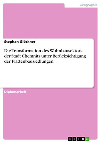 Die Transformation des Wohnbausektors der Stadt Chemnitz unter Berücksichtigung der Plattenbausiedlungen: Diplomarbeit