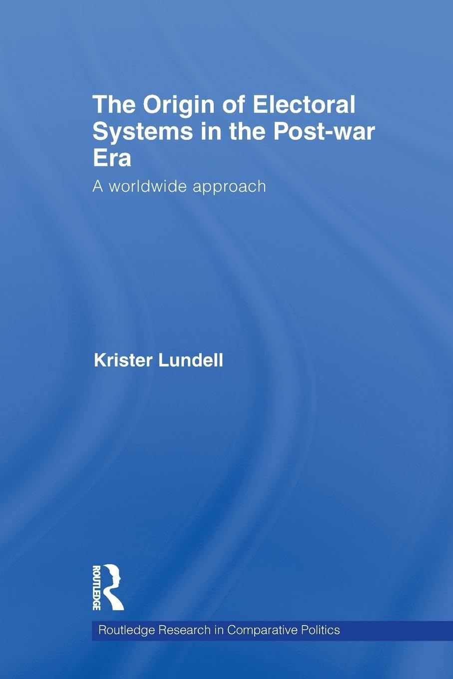 The Origin of Electoral Systems in the Post-war Era: A worldwide approach (Routledge Research in Comparative Politics, 27, Band 27)