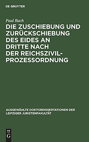 Die Zuschiebung und Zurückschiebung des Eides an Dritte nach der Reichszivilprozessordnung (Ausgewählte Doktordissertationen der Leipziger Juristenfakultät)