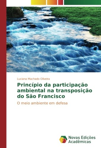 Princípio da participação ambiental na transposição do São Francisco: O meio ambiente em defesa