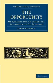 The Opportunity: Or Reasons for an Immediate Alliance With St. Domingo (Cambridge Library Collection - Slavery and Abolition)
